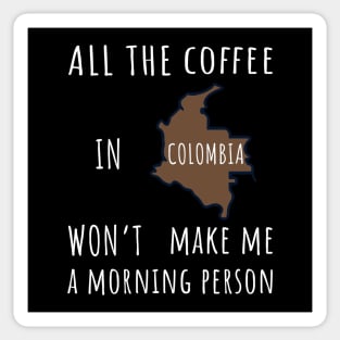 All the Coffee in Colombia Won't Make Me a Morning Person Sticker